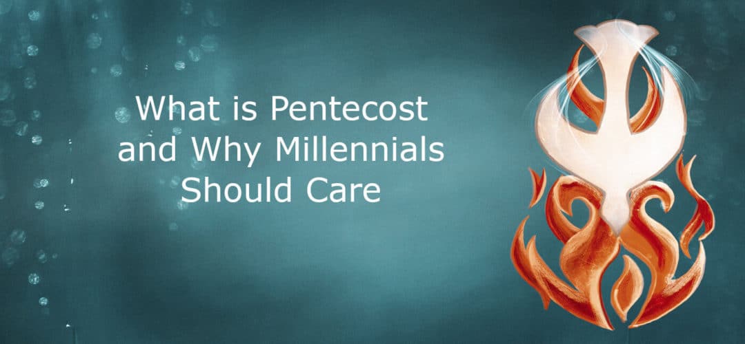 What Is Pentecost And Why You Should Care