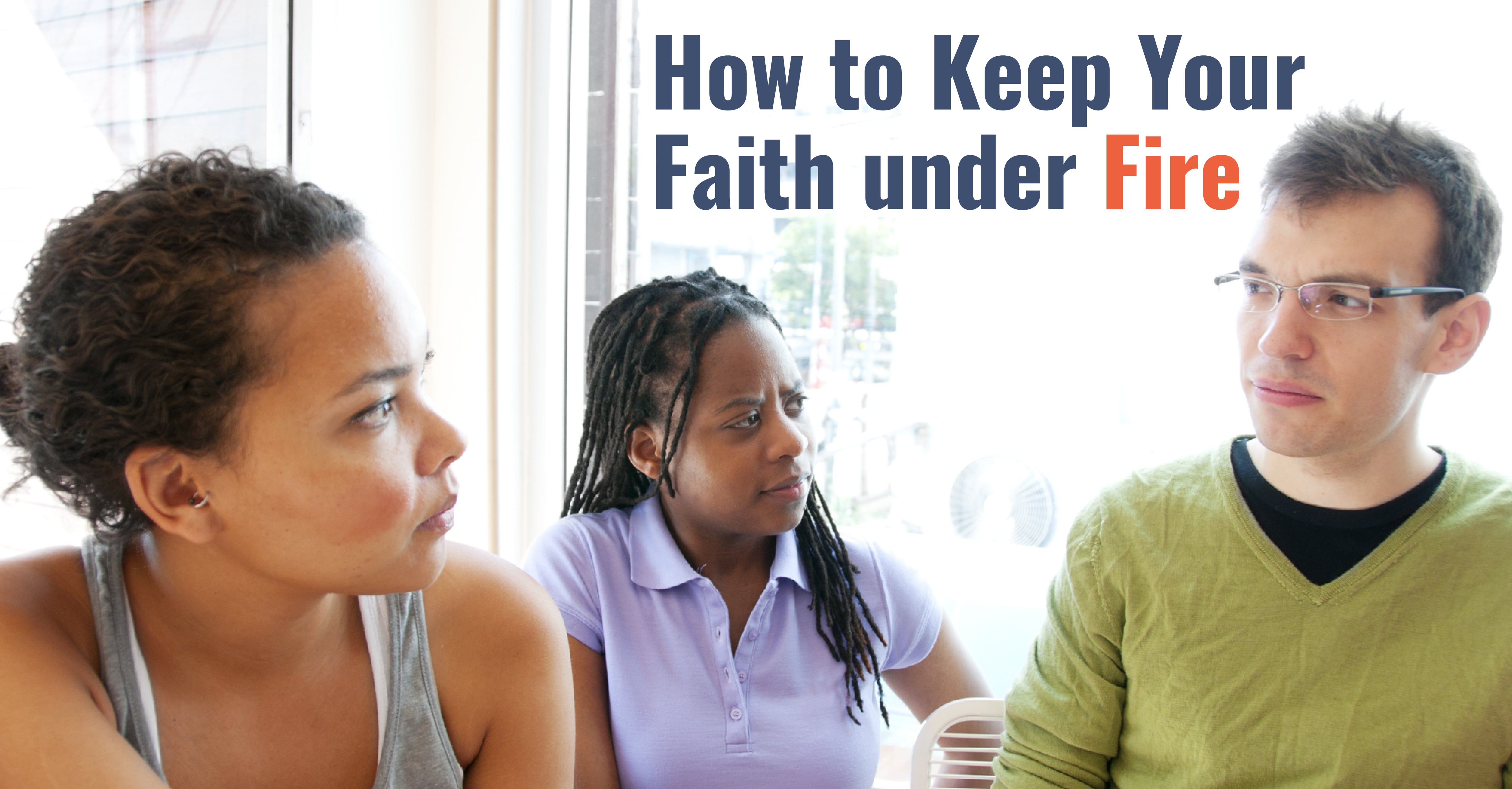 How to Keep Your Faith Under Fire