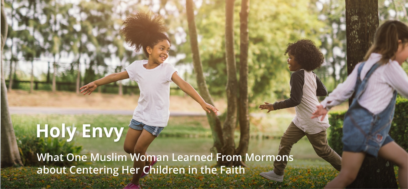Holy Envy: What One Muslim Woman Learned From Mormons about Centering Her Children in the Faith