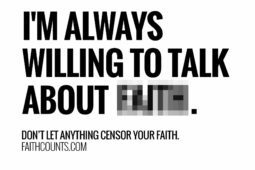 I'm always willing to talk about faith . Don't let anything censor your faith.